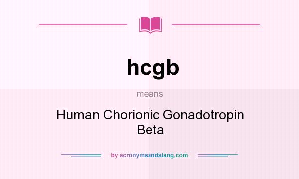 What does hcgb mean? It stands for Human Chorionic Gonadotropin Beta