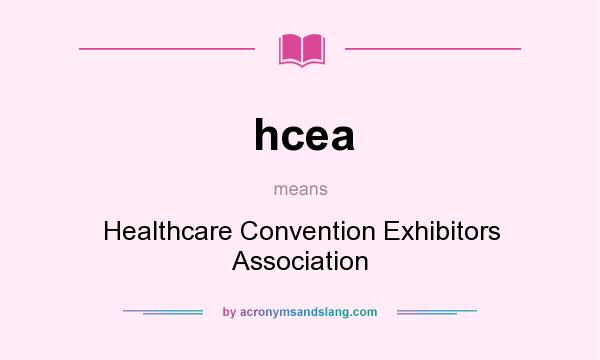 What does hcea mean? It stands for Healthcare Convention Exhibitors Association