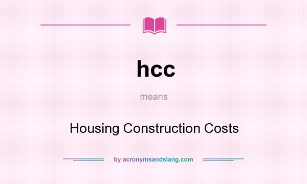 What does hcc mean? It stands for Housing Construction Costs