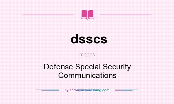 What does dsscs mean? It stands for Defense Special Security Communications