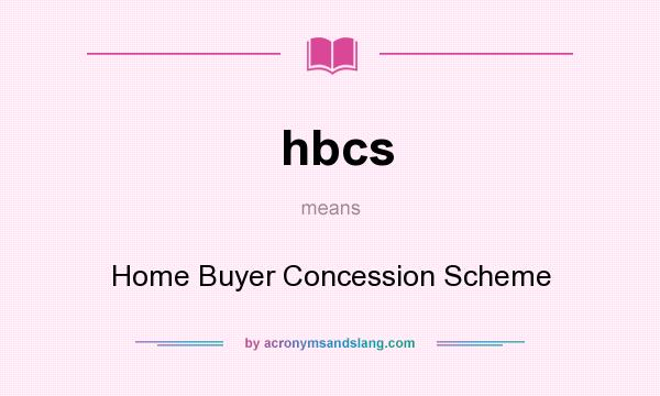 What does hbcs mean? It stands for Home Buyer Concession Scheme
