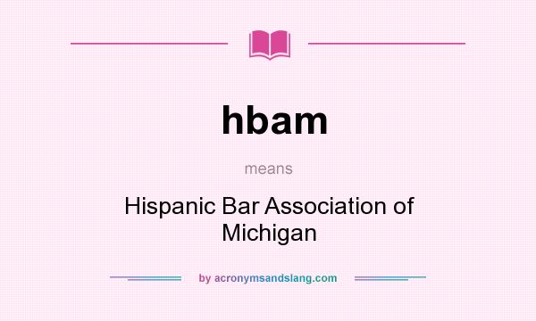 What does hbam mean? It stands for Hispanic Bar Association of Michigan
