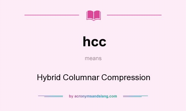 What does hcc mean? It stands for Hybrid Columnar Compression