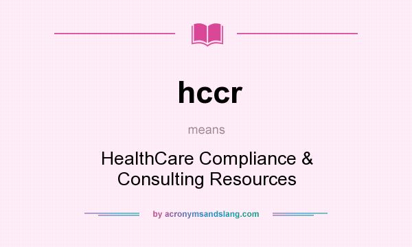 What does hccr mean? It stands for HealthCare Compliance & Consulting Resources