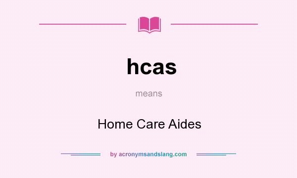 What does hcas mean? It stands for Home Care Aides