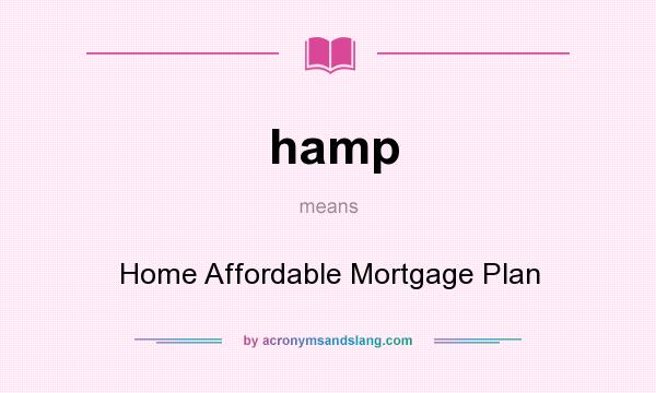 What does hamp mean? It stands for Home Affordable Mortgage Plan