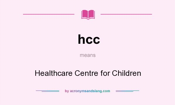 What does hcc mean? It stands for Healthcare Centre for Children