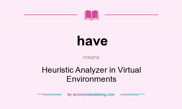 What does have mean? It stands for Heuristic Analyzer in Virtual Environments