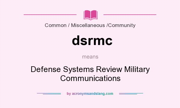 What does dsrmc mean? It stands for Defense Systems Review Military Communications