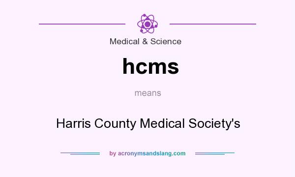 What does hcms mean? It stands for Harris County Medical Society`s