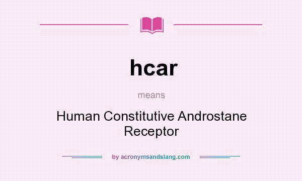 What does hcar mean? It stands for Human Constitutive Androstane Receptor