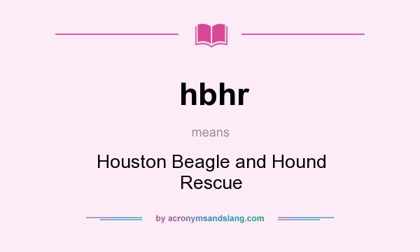 What does hbhr mean? It stands for Houston Beagle and Hound Rescue