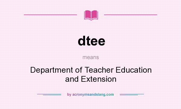 What does dtee mean? It stands for Department of Teacher Education and Extension