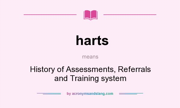 What does harts mean? It stands for History of Assessments, Referrals and Training system