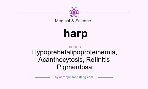 What does harp mean? It stands for Hypoprebetalipoproteinemia, Acanthocytosis, Retinitis Pigmentosa