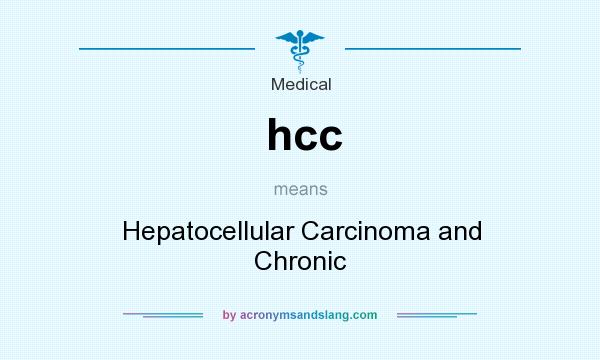 What does hcc mean? It stands for Hepatocellular Carcinoma and Chronic