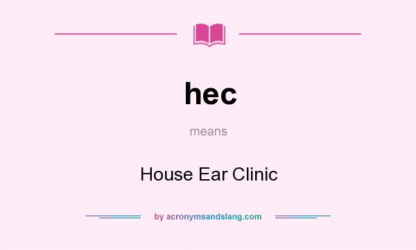 What does hec mean? It stands for House Ear Clinic