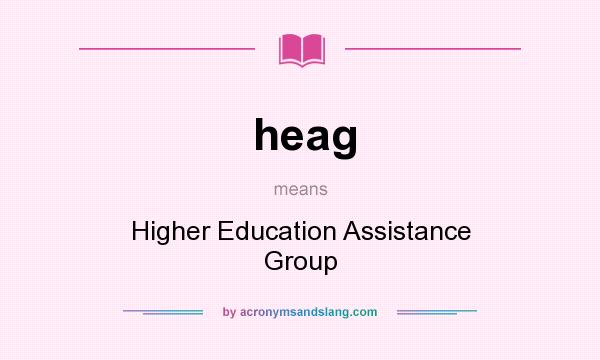 What does heag mean? It stands for Higher Education Assistance Group