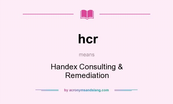 What does hcr mean? It stands for Handex Consulting & Remediation