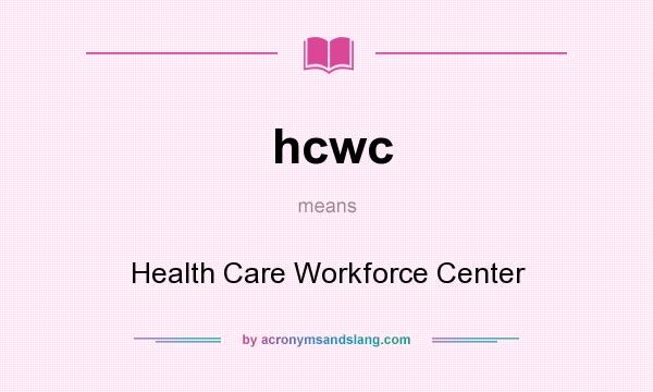 What does hcwc mean? It stands for Health Care Workforce Center