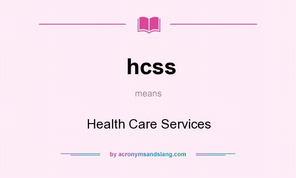What does hcss mean? It stands for Health Care Services