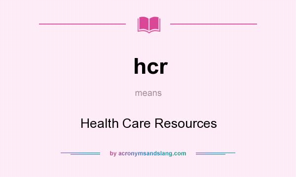 What does hcr mean? It stands for Health Care Resources