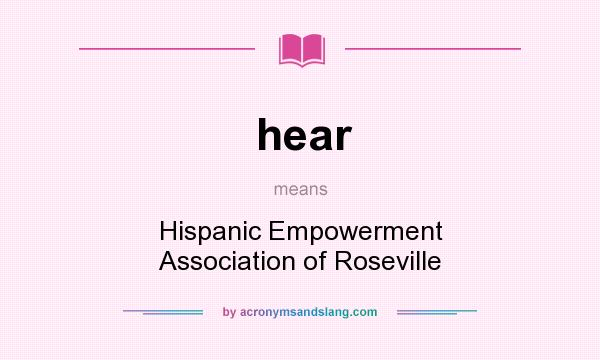 What does hear mean? It stands for Hispanic Empowerment Association of Roseville