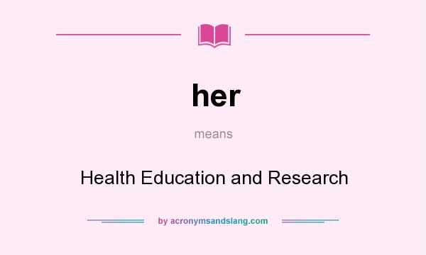 What does her mean? It stands for Health Education and Research