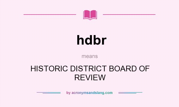 What does hdbr mean? It stands for HISTORIC DISTRICT BOARD OF REVIEW