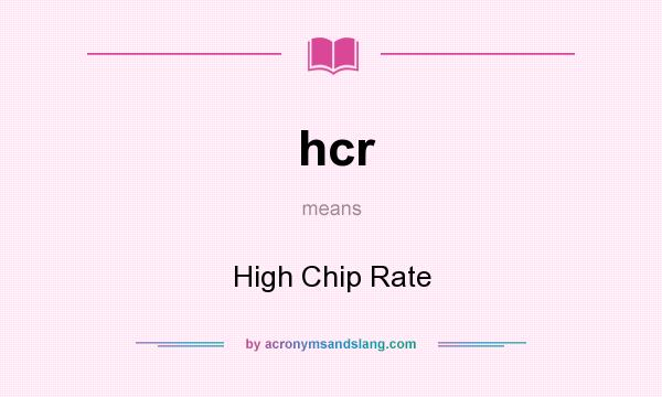 What does hcr mean? It stands for High Chip Rate