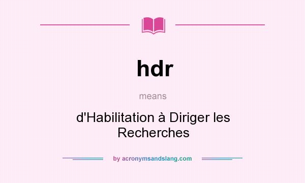 What does hdr mean? It stands for d`Habilitation à Diriger les Recherches