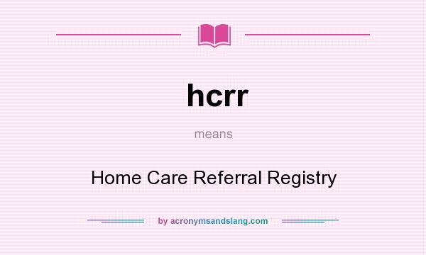 What does hcrr mean? It stands for Home Care Referral Registry