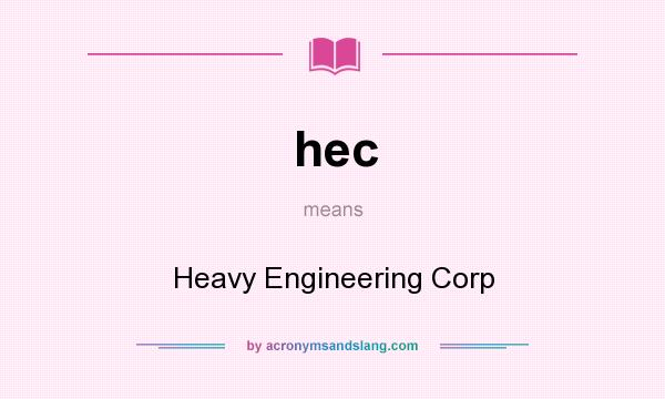 What does hec mean? It stands for Heavy Engineering Corp