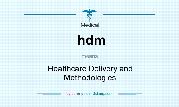 What does hdm mean? It stands for Healthcare Delivery and Methodologies