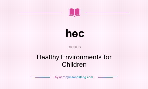 What does hec mean? It stands for Healthy Environments for Children
