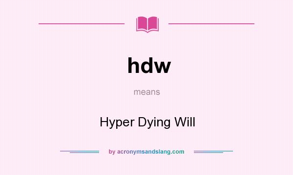 What does hdw mean? It stands for Hyper Dying Will