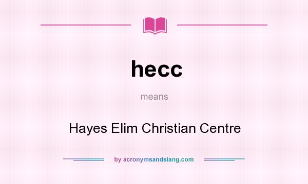 What does hecc mean? It stands for Hayes Elim Christian Centre