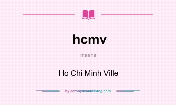 What does hcmv mean? It stands for Ho Chi Minh Ville