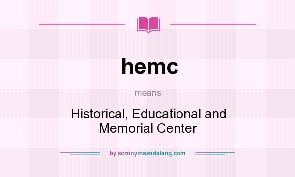 What does hemc mean? It stands for Historical, Educational and Memorial Center