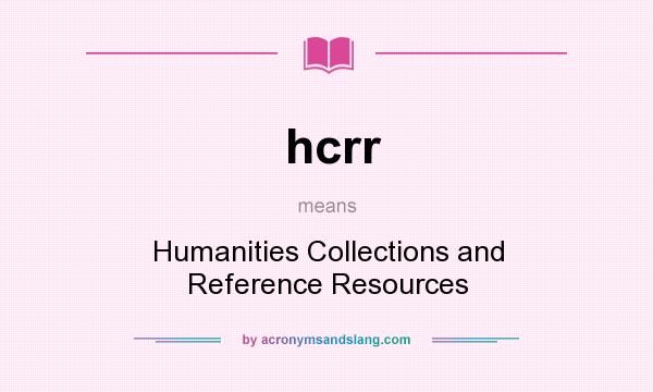 What does hcrr mean? It stands for Humanities Collections and Reference Resources