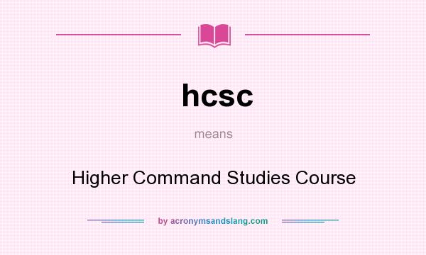 What does hcsc mean? It stands for Higher Command Studies Course
