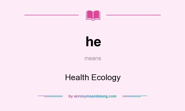 What does he mean? It stands for Health Ecology