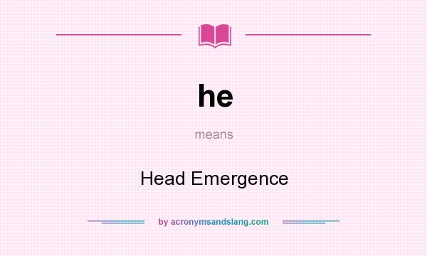 What does he mean? It stands for Head Emergence