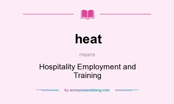 What does heat mean? It stands for Hospitality Employment and Training