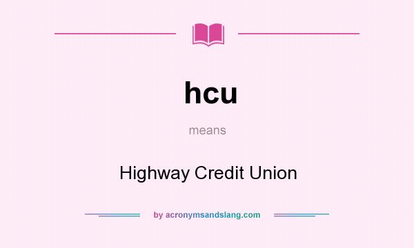 What does hcu mean? It stands for Highway Credit Union