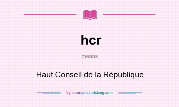 What does hcr mean? It stands for Haut Conseil de la République
