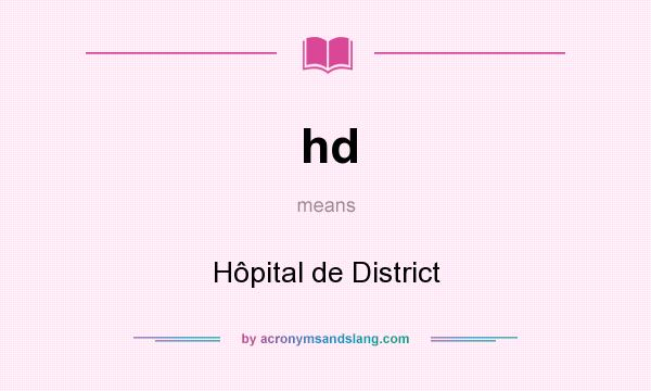 What does hd mean? It stands for Hôpital de District