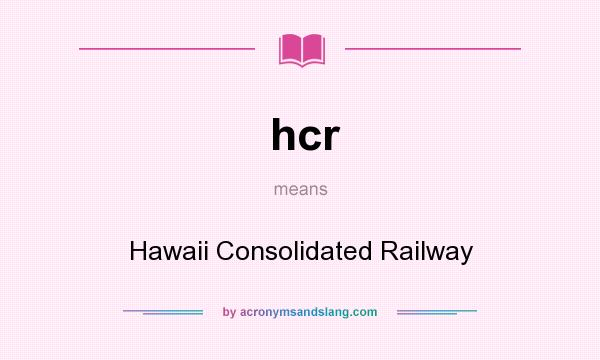 What does hcr mean? It stands for Hawaii Consolidated Railway