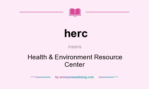 What does herc mean? It stands for Health & Environment Resource Center
