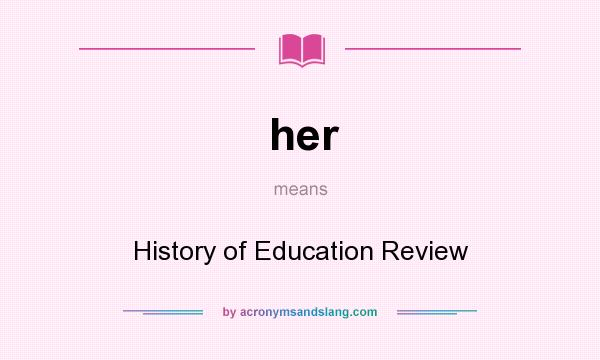What does her mean? It stands for History of Education Review